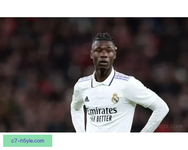 卡马文加自荐加盟皇马背后故事